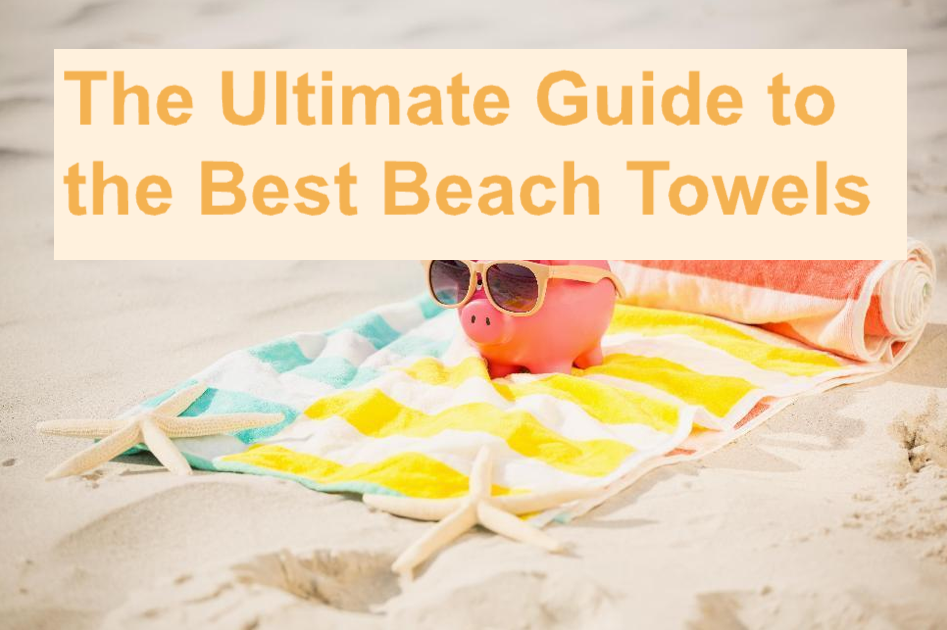 the ultimate guide to the best beach towels